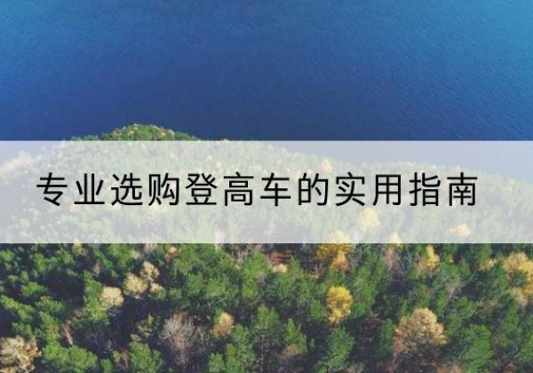 衡阳电动登高车厂家推荐-专业选购登高车的实用指南